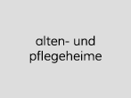 Pflege- und Altenheime